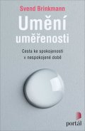 Brinkmann Svend: Umění uměřenosti - Cesta ke spokojenosti v nespokojené době