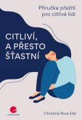Elle Christine Rose: Citliví, a přesto šťastní - Příručka přežití pro citlivé lidi