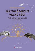 Gardner Dan: Jak zvládnout velké věci - Proč některé plány uspějí a jiné selžou