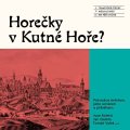 Foletti Ivan: Horečky v Kutné Hoře? - Průvodce městem, jeho uměním a příběhem