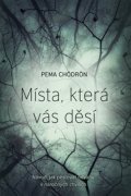 Chödrön Pema: Místa, která vás děsí - Návod, jak pěstovat odvahu v náročných chvílích