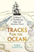 Caputo Sara: Tracks on the Ocean: A History of Trailblazing, Maps and Maritime Travel