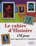 Galoisy Thomas: Le cahier d´Histoire - 150 jeux pour apprendre en s´amusant