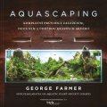 Farmer George: Aquascaping - Kompletní průvodce založením, designem a údržbou krásných akv