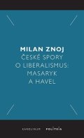 Znoj Milan: České spory o liberalismus: Masaryk a Havel