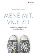 Haunerová Klára: Méně mít, více žít - Najděte si vlastní cestu k minimalismu