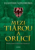 Vondruška Vlastimil: Mezi tiárou a orlicí - Příběh prvního českého krále Vratislava I.