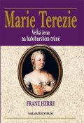Herre Franz: Marie Terezie - Velká žena na habsburském trůně