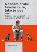 Šusta František: Neznám druhé takové zvíře, jako je pes aneb Vyznání trenéra zvířat nejlepší