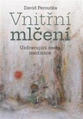 Peroutka David: Vnitřní mlčení - Uzdravující cesta meditace