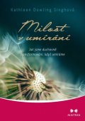 Dowling Singhová Kathleen: Milost v umírání - Jak jsme duchovně transformováni, když umíráme