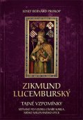 Prokop Josef Bernard: Zikmund Lucemburský - Tajné vzpomínky, sepsané po vzoru císaře Karla, mého 