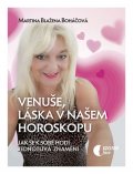 Boháčová Martina Blažena: Venuše a láska v našem horoskopu - Jak se k sobě hodí jednotlivá znamení