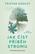 Gooley Tristan: Jak číst příběh stromu - Od kořenů až po listy