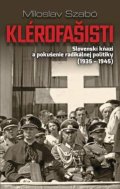 Szabó Miloslav: Klérofašisti - Slovenskí kňazi a pokušenie radikálnej politiky 1935-1945 (s
