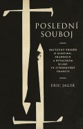 Jager Eric: Poslední souboj - Skutečný příběh o zločinu, skandálu a rivalském klání ve 