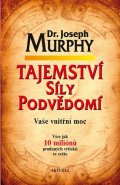 Murphy Joseph: Tajemství síly podvědomí - Vaše vnitřní moc