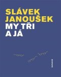 Janoušek Slávek: My tři a já
