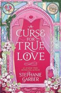 Garberová Stephanie: A Curse For True Love: the thrilling final book in the Once Upon a Broken H