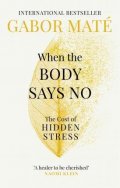 Maté Gabor: When the Body Says No : The Cost of Hidden Stress