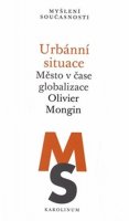 Mongin Olivier: Urbánní situace - Město v čase globalizace