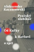 Kaczorowski Aleksander: Pražský slabikář - Od Kafky k Havlovi a zpět