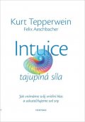 Tepperwein Kurt: Intuice tajuplná síla - Jak vnímáme svůj vnitřní hlas a uskutečňujeme své s