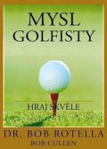 Rotella Bob: Mysl golfisty - Hraj skvěle