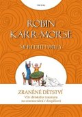 Morse-Karr Robin: Zraněné dětství - Vliv dětského traumatu na onemocnění v dospělosti