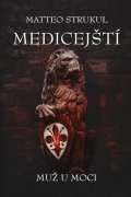 Strukul Matteo: Medičejští - Muž u moci