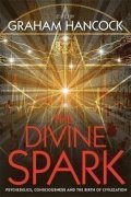 Hancock Graham: The Divine Spark : Psychedelics, Consciousness and the Birth of Civilizatio
