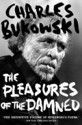 Bukowski Charles: The Pleasures of the Damned : Selected Poems 1951-1993