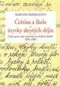 Šmejkalová Martina: Čeština a škola - úryvky skrytých dějin: Český jazyk a jeho vyučování