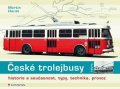 Harák Martin: České trolejbusy - historie a současnost, typy, technika, provoz