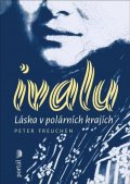 Freuchen Peter: Ivalu - Láska v polárních krajích