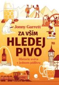 Garrett Jonny: Za vším hledej pivo - Historie světa v jednom půllitru