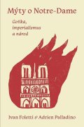 Foletti Ivan: Mýty o Notre-Dame - Gotika, imperialismus a národ