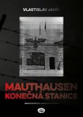 Janík Vlastislav: Mauthausen - konečná stanice