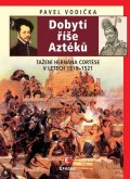 Vodička Pavel: Dobytí říše Aztéků - Tažení Hernána Cortése v letech 1519-1521