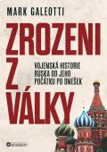 Galeotti Mark: Zrozeni z války - Vojenská historie Ruska od jeho počátku po dnešek