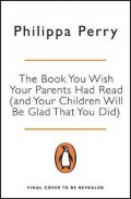 Perry Philippa: The Book You Wish Your Parents Had Read (and Your Children Will Be Glad Tha