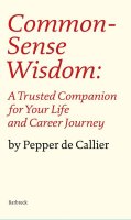 de Callier Pepper: Common Sense Wisdom: A Trusted Companion for Your Life and Career Journey