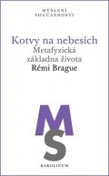 Brague Rémi: Kotvy na nebesích - Metafyzická základna života