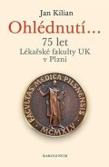 Kilian Jan: Ohlédnutí... 75 let Lékařské fakulty UK v Plzni