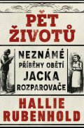 Rubenhold Hallie: Pět životů: Neznámé příběhy obětí Jacka Rozparovače
