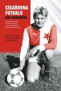 Haniaková Eva: Císařovna fotbalu - Novodobá historie ženského fotbalu u nás a vzpomínky če