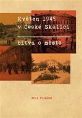 Vlčková Věra: Květen 1945 v České Skalici - Bitva o město