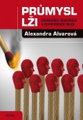 Alvarová Alexandra: Průmysl lži - Propaganda, konspirace, a dezinformační válka