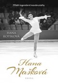 Kotíková Hana: Hana Mašková - Příběh legendární krasobruslařky