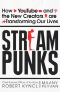 Kyncl Robert: Streampunks : How YouTube and the New Creators are Transforming Our Lives